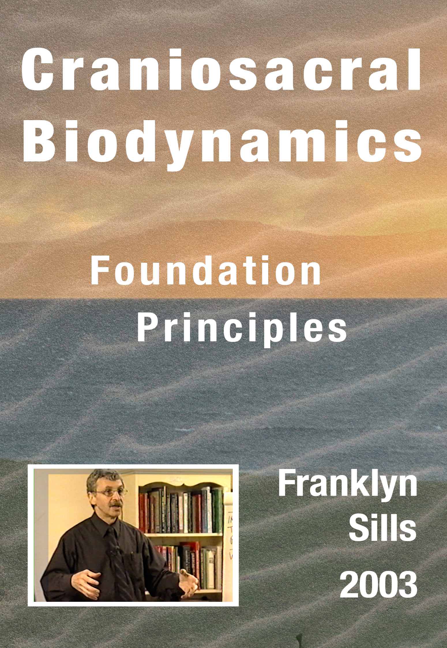 Craniosacral Biodynamics Foundation Principles by Franklyn Sills